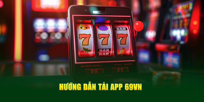 Hướng dẫn tải app 69vn chi tiết